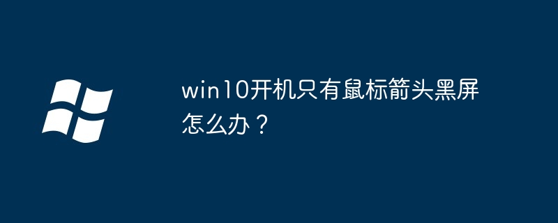 win10开机黑屏鼠标箭头解决方法