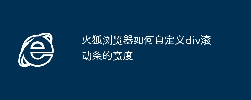 火狐浏览器自定义div滚动条宽度技巧