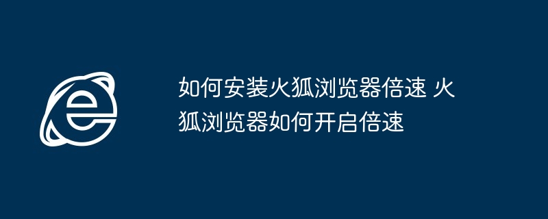 火狐浏览器倍速安装开启教程