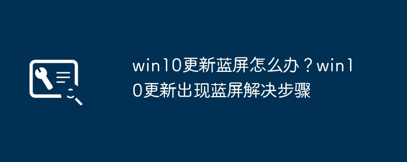 Win10更新蓝屏解决技巧