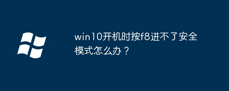 win10开机f8无法进安全模式解决技巧