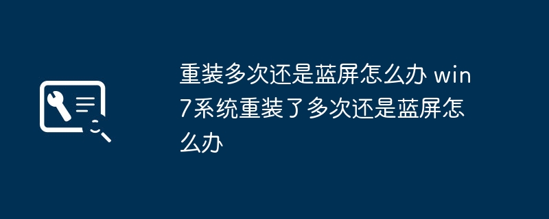 win7重装多次蓝屏解决技巧