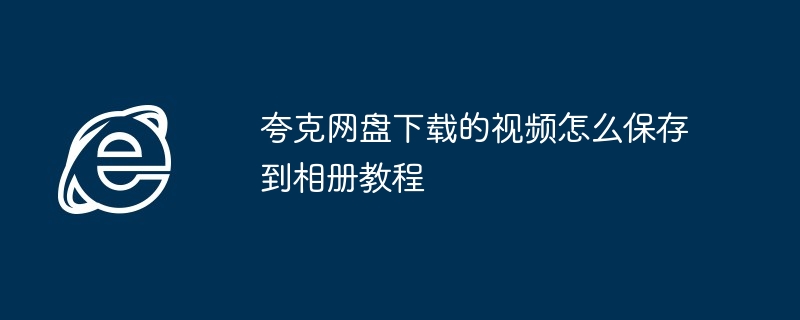 夸克网盘视频保存相册技巧