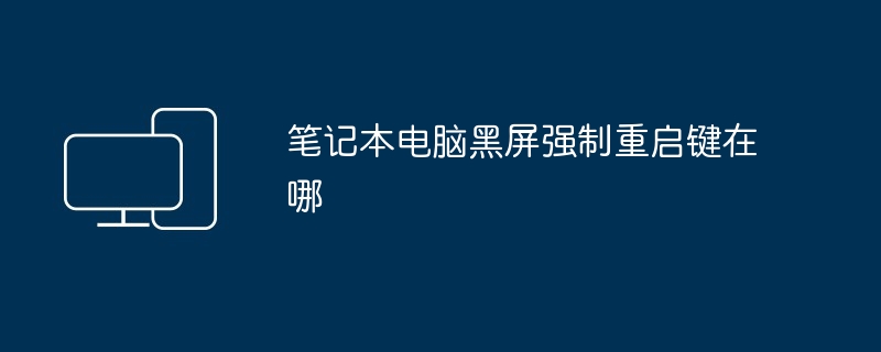 笔记本电脑黑屏强制重启键位置揭秘