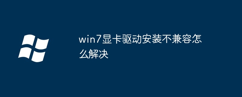 win7显卡驱动安装不兼容解决方法