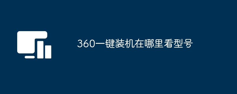 360一键装机型号查看方法