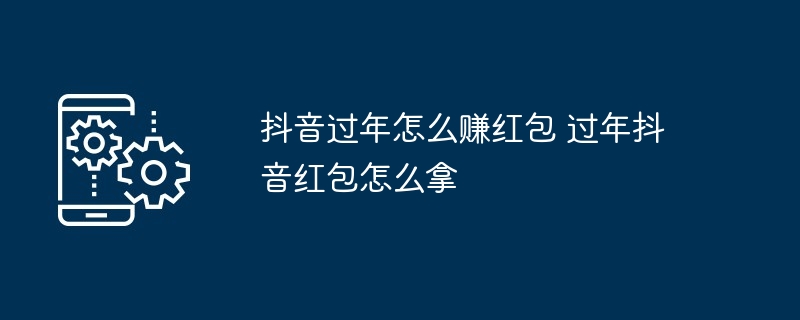 抖音过年红包领取秘籍