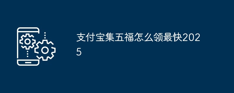 2025支付宝集五福速领秘籍