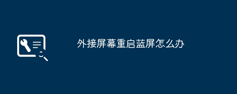 外接屏幕重启蓝屏解决技巧