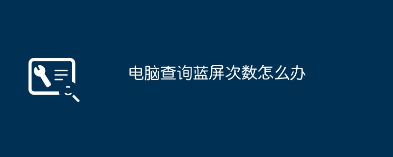 电脑蓝屏次数查询解决技巧