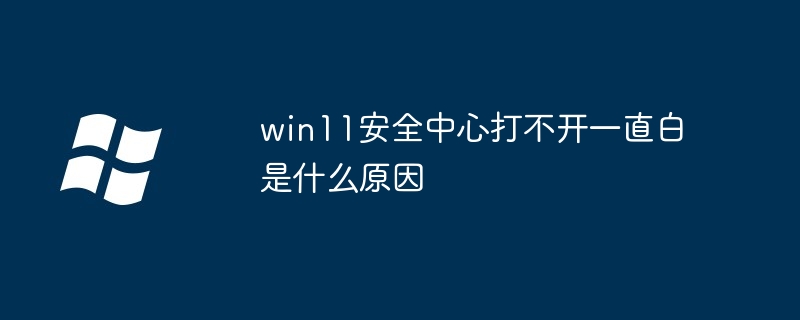 Win11安全中心白屏原因解析