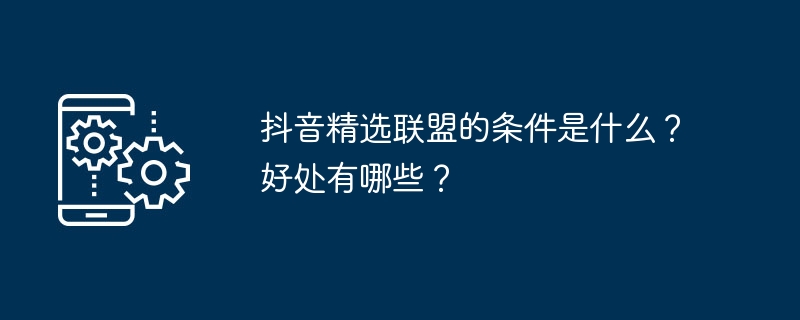 抖音精选联盟加入条件揭秘