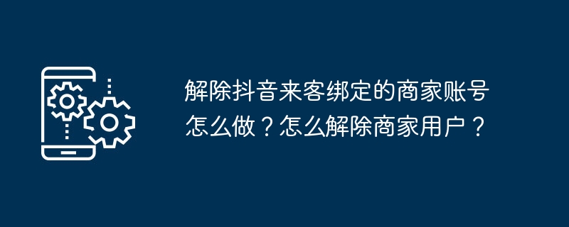 抖音来客商家账号解绑教程