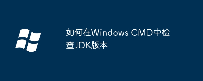 2024如何在Windows CMD中检查JDK版本