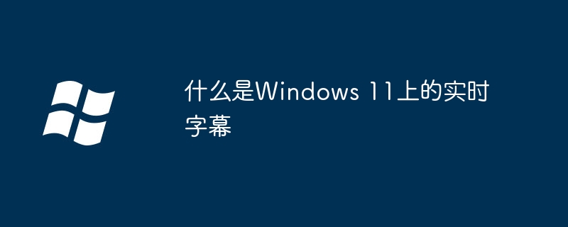 2024什么是Windows 11上的实时字幕