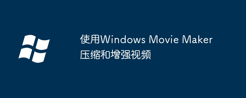 2024使用Windows Movie Maker压缩和增强视频