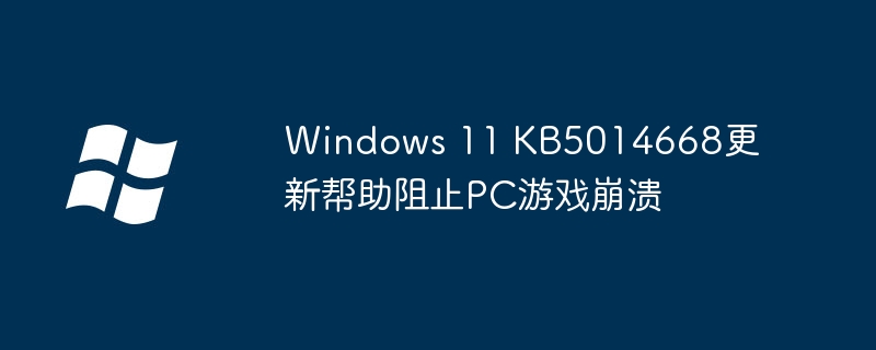 2024Windows 11 KB5014668更新帮助阻止PC游戏崩溃