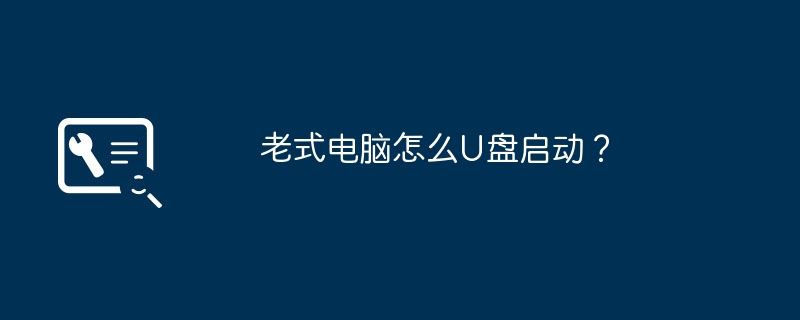 2024老式电脑怎么U盘启动？