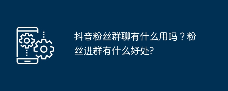 2024抖音粉丝群聊有什么用吗？粉丝进群有什么好处?