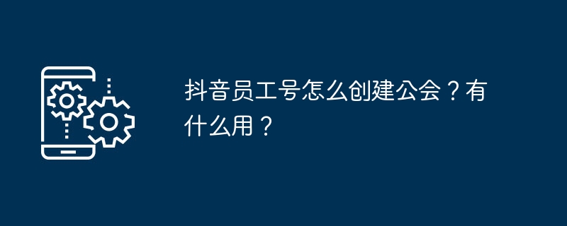 2024抖音员工号怎么创建公会？有什么用？