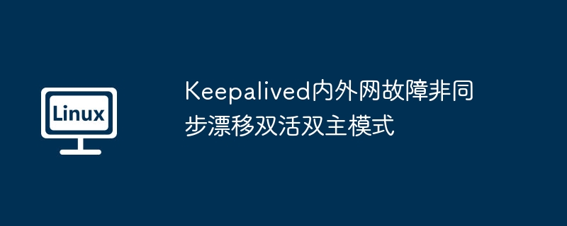 2024Keepalived内外网故障非同步漂移双活双主模式