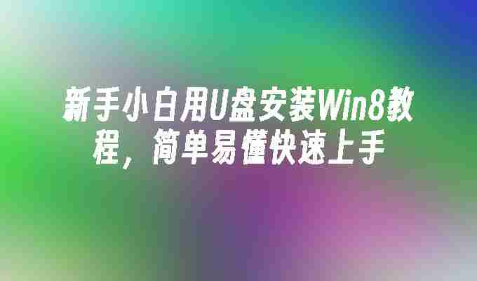 2024新手小白用U盘安装Win8教程，简单易懂快速上手