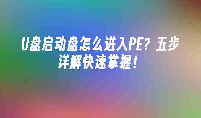 2024U盘启动盘怎么进入PE？五步详解快速掌握！