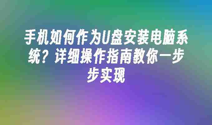 2024手机如何作为U盘安装电脑系统？详细操作指南教你一步步实现