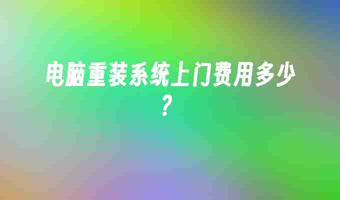 2024电脑重装系统上门费用多少？