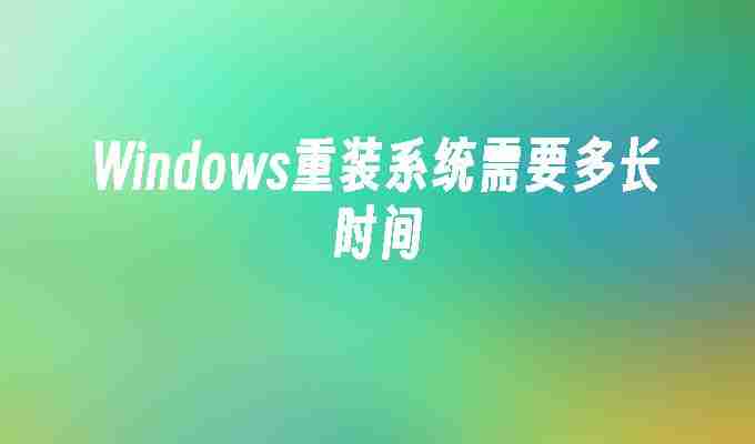 2024Windows重装系统需要多长时间