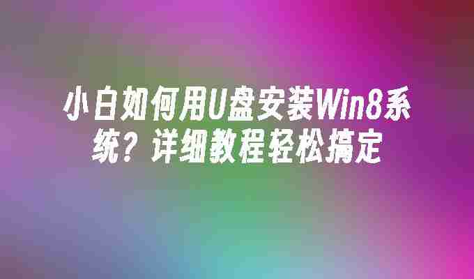 2024小白如何用U盘安装Win8系统？详细教程轻松搞定