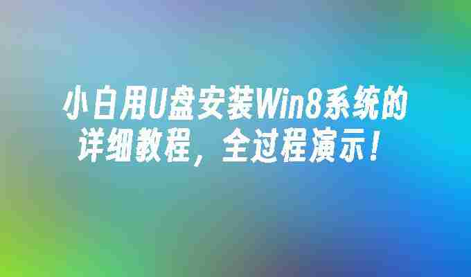 2024小白用U盘安装Win8系统的详细教程，全过程演示！