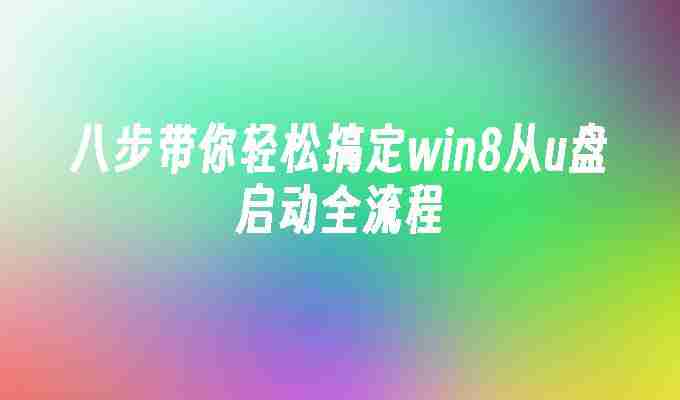 2024八步带你轻松搞定win8从u盘启动全流程