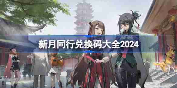 2024新月同行兑换码分享 新月同行兑换码大全