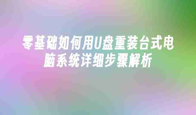 2024零基础如何用U盘重装台式电脑系统详细步骤解析