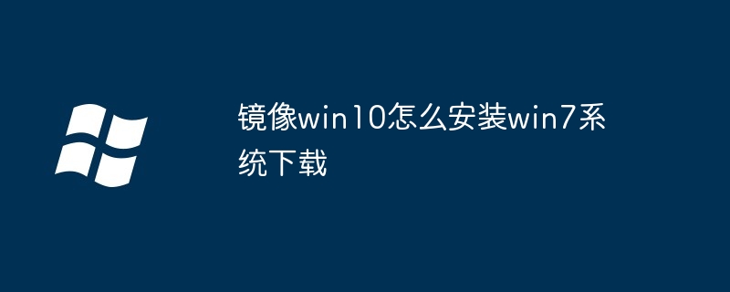 2024镜像win10怎么安装win7系统下载