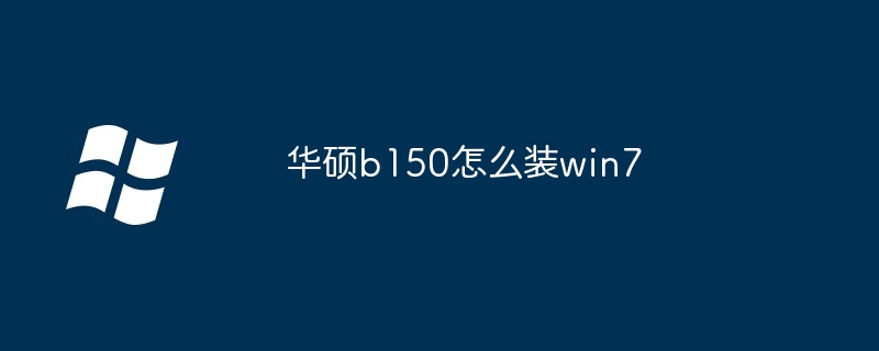 2024华硕b150怎么装win7