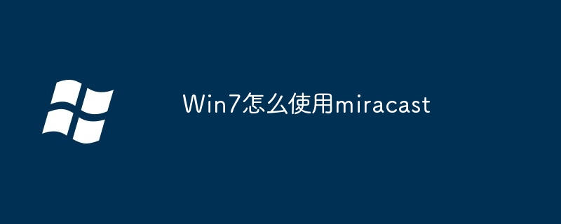 2024Win7怎么使用miracast