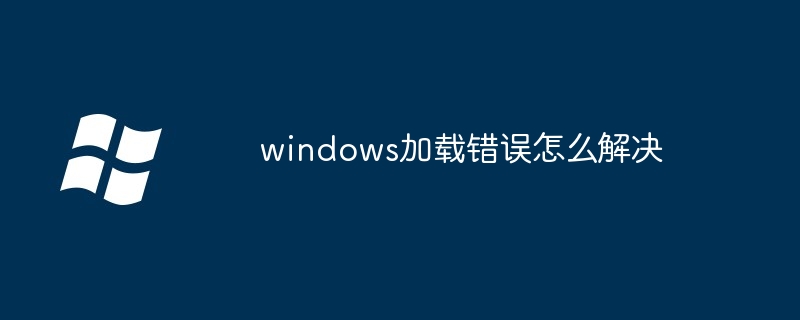 2024windows加载错误怎么解决