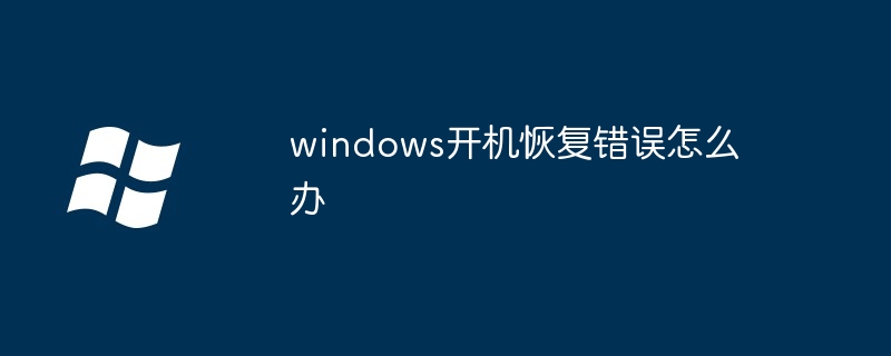 2024windows开机恢复错误怎么办