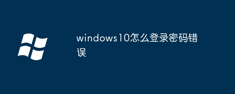 2024windows10怎么登录密码错误