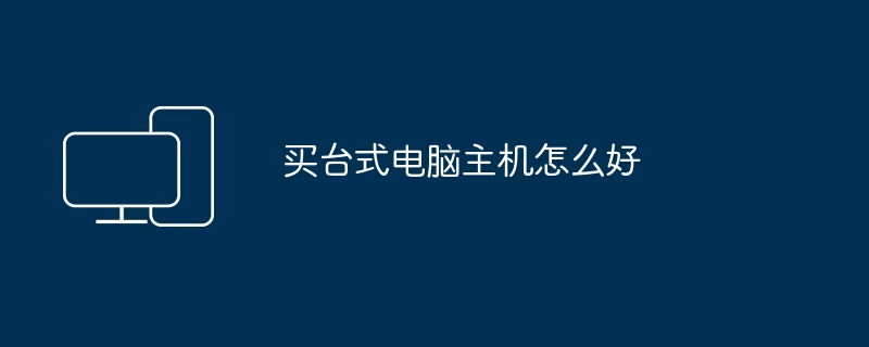 2024买台式电脑主机怎么好