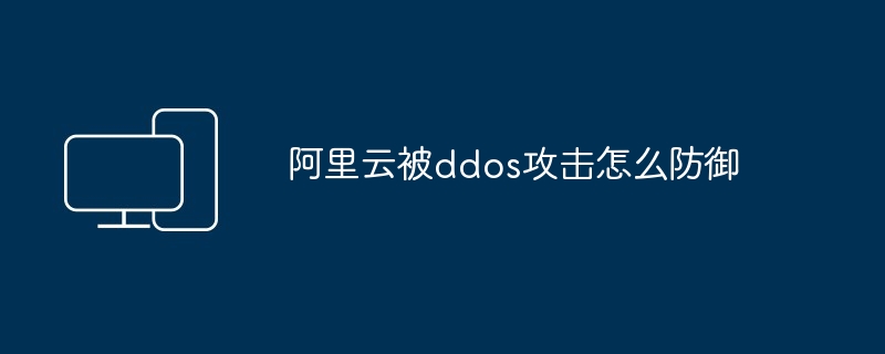 2024阿里云被ddos攻击怎么防御