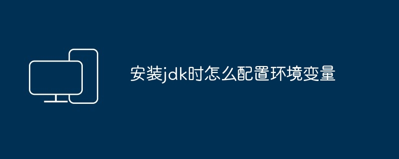 2024安装jdk时怎么配置环境变量