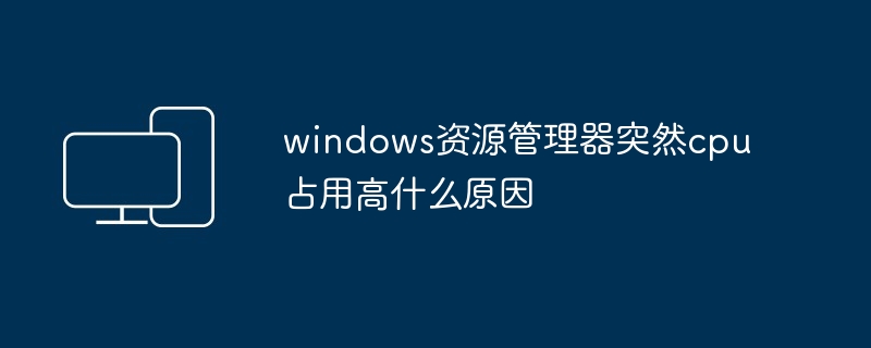 2024windows资源管理器突然cpu占用高什么原因