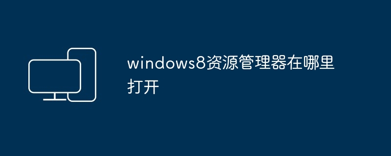 2024windows8资源管理器在哪里打开