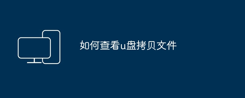 2024如何查看u盘拷贝文件