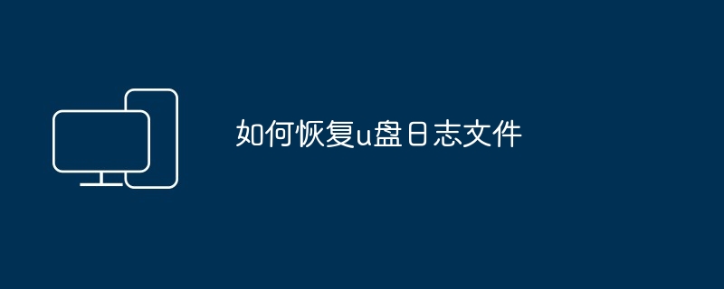 2024如何恢复u盘日志文件