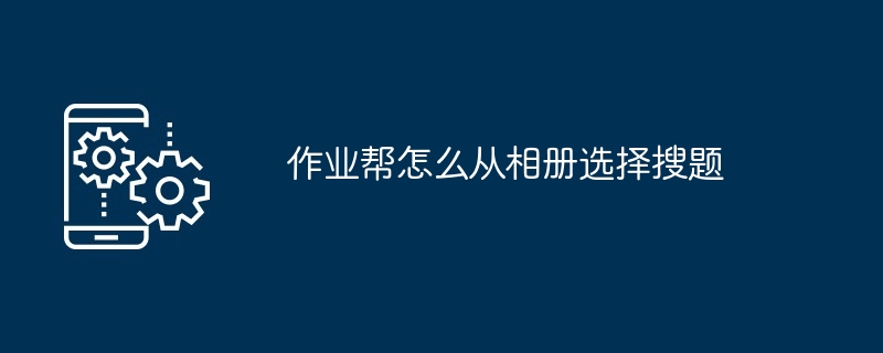 2024作业帮怎么从相册选择搜题