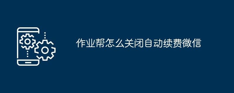 2024作业帮怎么关闭自动续费微信